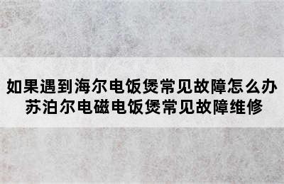 如果遇到海尔电饭煲常见故障怎么办 苏泊尔电磁电饭煲常见故障维修